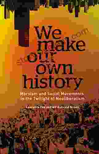 We Make Our Own History: Marxism And Social Movements In The Twilight Of Neoliberalism