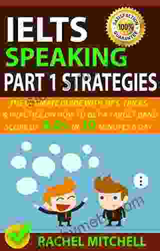 IELTS Speaking Part 1 Strategies: The Ultimate Guide With Tips Tricks And Practice On How To Get A Target Band Score Of 8 0+ In 10 Minutes A Day