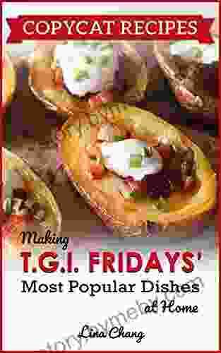 Copycat Recipes: Making T G I Fridays Most Popular Dishes At Home (Famous Restaurant Copycat Cookbooks)