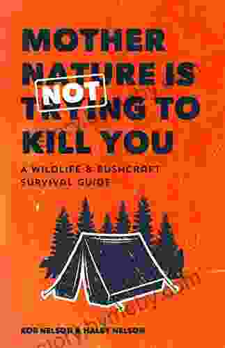 Mother Nature Is Not Trying To Kill You: A Wildlife Bushcraft Survival Guide (Camping Wilderness Skills Natural Disasters)