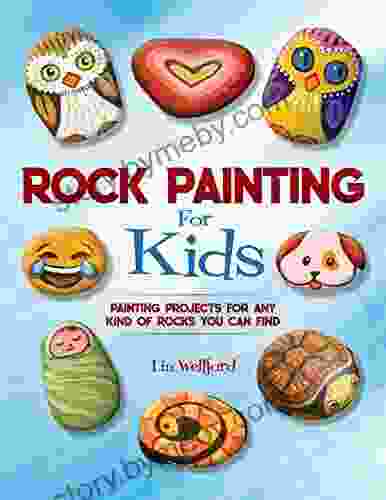 Rock Painting For Kids: Painting Projects For Rocks Of Any Kind You Can Find