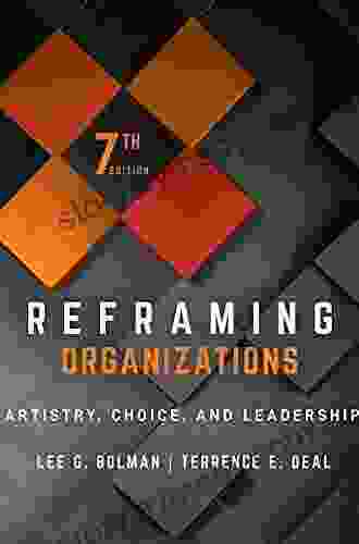 Reframing Organizations: Artistry Choice And Leadership