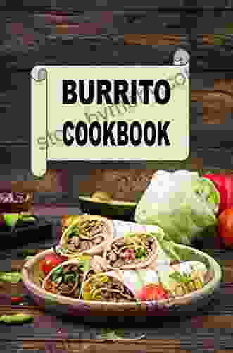 Burrito Cookbook: Recipes For Beef Turkey Chicken And Breakfast Burritos (Mexican Cookbook 1)