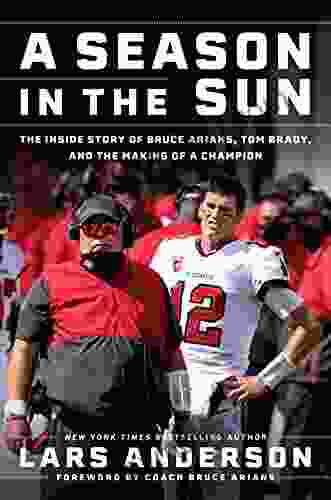 A Season in the Sun: Bruce Arians Tom Brady and the Inside Story of the Making of a Champion