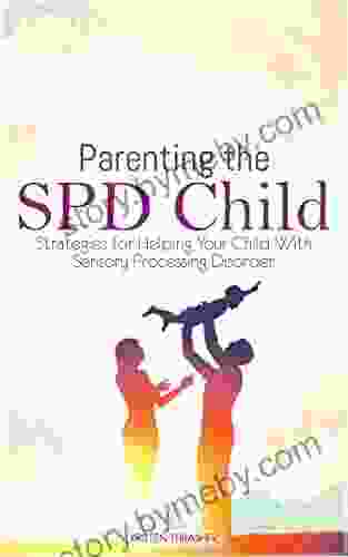 Parenting The SPD Child : Strategies For Helping Your Child With Sensory Processing Disorder (Parenting A Child With Disabilities)