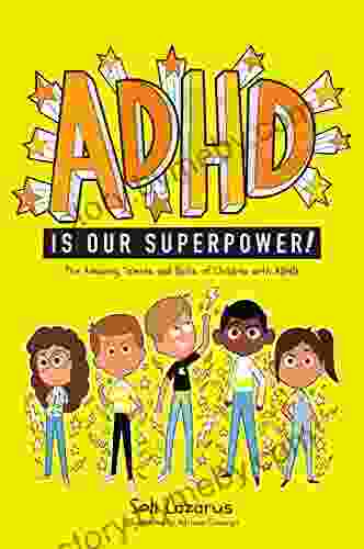 ADHD Is Our Superpower: The Amazing Talents And Skills Of Children With ADHD