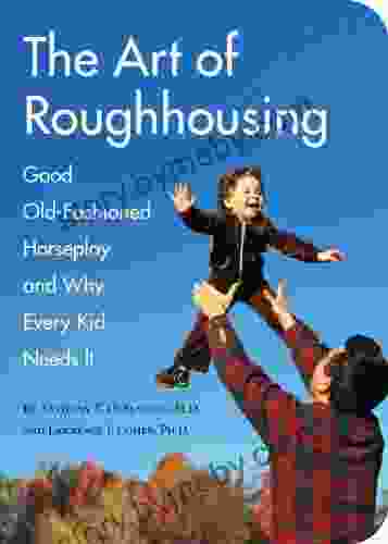 The Art of Roughhousing: Good Old Fashioned Horseplay and Why Every Kid Needs It