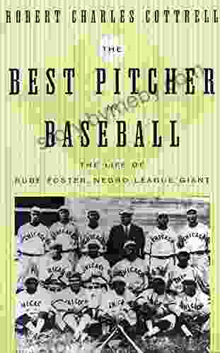 The Best Pitcher In Baseball: The Life Of Rube Foster Negro League Giant