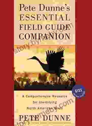 Pete Dunne s Essential Field Guide Companion: A Comprehensive Resource for Identifying North American Birds