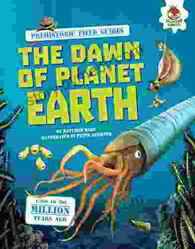 The Dawn Of Planet Earth (Prehistoric Field Guides)