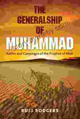 The Generalship Of Muhammad: Battles And Campaigns Of The Prophet Of Allah