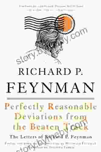 Perfectly Reasonable Deviations From The Beaten Track: The Letters Of Richard P Feynman