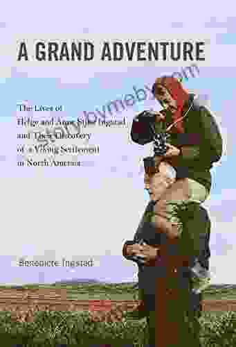 Grand Adventure: The Lives Of Helge And Anne Stine Ingstad And Their Discovery Of A Viking Settlement In North America