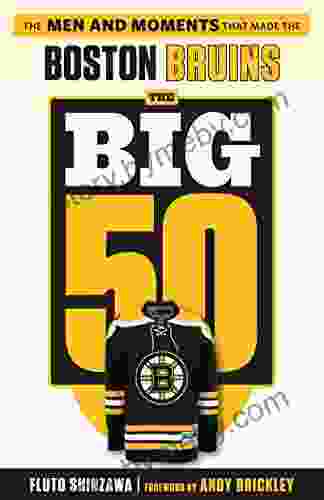 The Big 50: Boston Bruins: The Men And Moments That Made The Boston Bruins