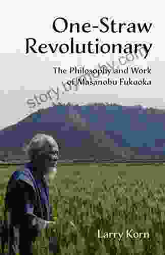 One Straw Revolutionary: The Philosophy and Work of Masanobu Fukuoka