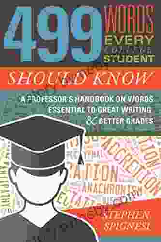 499 Words Every College Student Should Know: A Professor S Handbook On Words Essential To Great Writing And Better Grades