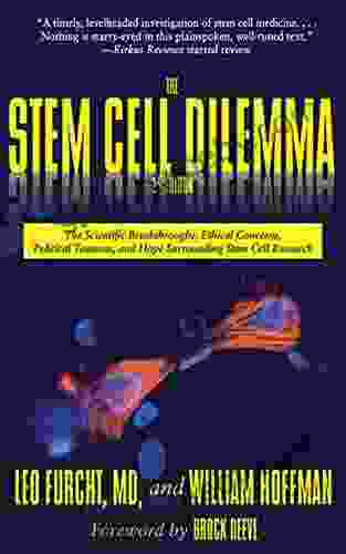 The Stem Cell Dilemma: The Scientific Breakthroughs Ethical Concerns Political Tensions And Hope Surrounding Stem Cell Research