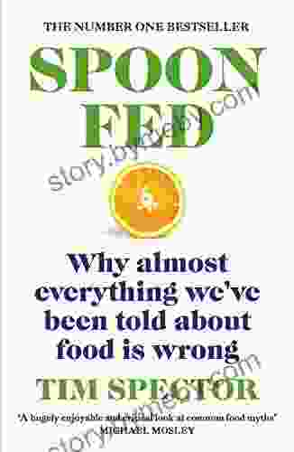 Spoon Fed: The #1 Sunday Times That Shows Why Almost Everything We Ve Been Told About Food Is Wrong