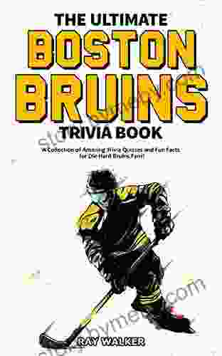 The Ultimate Boston Bruins Trivia Book: A Collection Of Amazing Trivia Quizzes And Fun Facts For Die Hard Bruins Fans