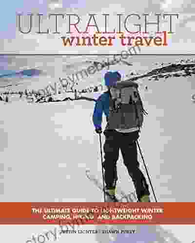 Ultralight Winter Travel: The Ultimate Guide To Lightweight Winter Camping Hiking And Backpacking