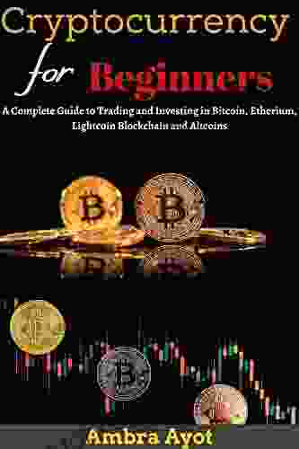 Cryptocurrency for Beginners: A Complete Guide to Trading and Investing in Bitcoin Etherium Lightcoin Blockchain and Altcoins