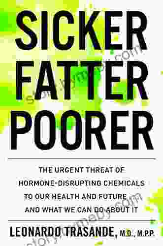 Sicker Fatter Poorer: The Urgent Threat Of Hormone Disrupting Chemicals To Our Health And Future And What We Can Do About It