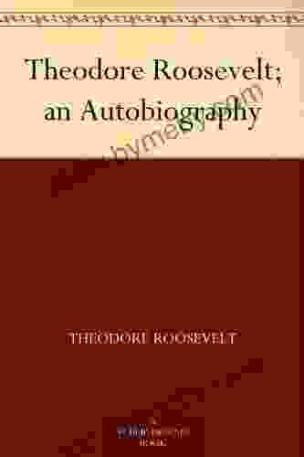 Theodore Roosevelt An Autobiography Theodore Roosevelt