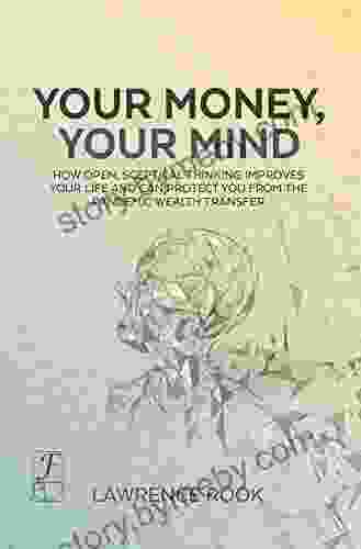 Your Money Your Mind: How Open Sceptical Thinking Improves Your Life And Can Protect You From The Pandemic Wealth Transfer