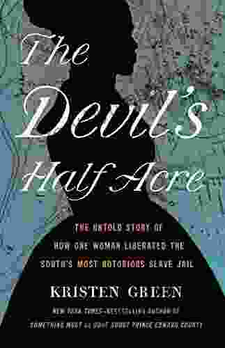 The Devil S Half Acre: The Untold Story Of How One Woman Liberated The South S Most Notorious Slave Jail