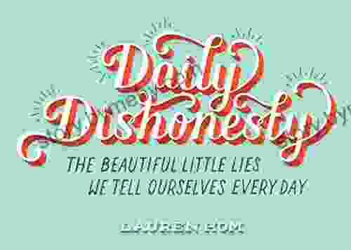 Daily Dishonesty: The Beautiful Little Lies We Tell Ourselves Every Day