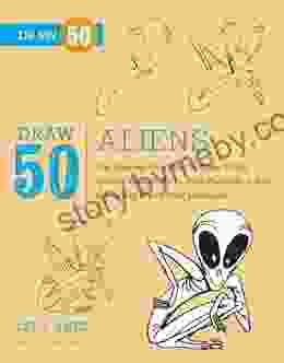 Draw 50 Aliens: The Step By Step Way To Draw UFOs Galaxy Ghouls Milky Way Marauders And Other Extraterrestrial Creatures