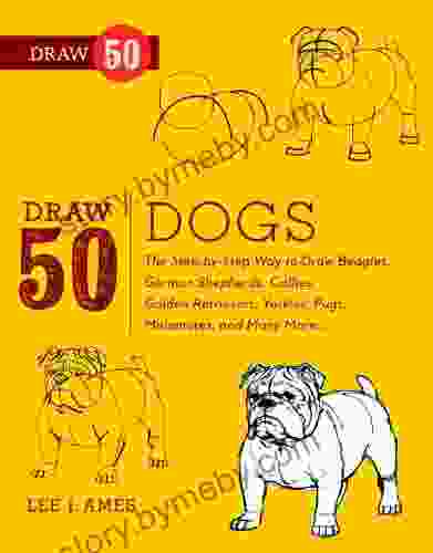 Draw 50 Dogs: The Step By Step Way To Draw Beagles German Shepherds Collies Golden Retrievers Yorkies Pugs Malamutes And Many More