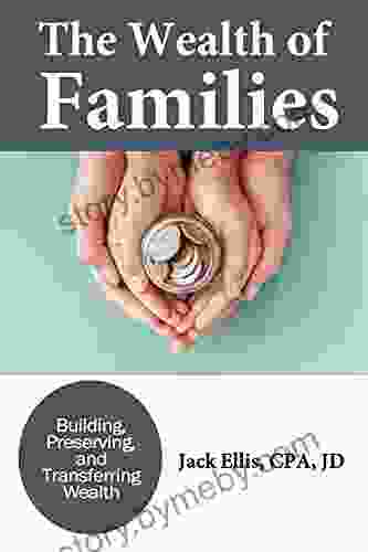 The Wealth Of Families: Building Preserving Transferring Wealth