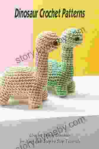 Dinosaur Crochet Patterns: Crochet Lovely Dinosaur For Your Kids Step By Step Tutorials: Dinosaur Crochet Ideas