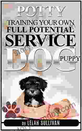 How To Potty Train Your Own Full Potential Service Dog Puppy: Method Developed Specifically For Young Service Dog In Training Puppies (Training Your Own Service Dog 3)