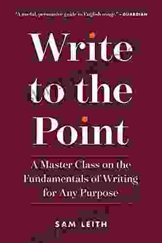 Write To The Point: A Master Class On The Fundamentals Of Writing For Any Purpose