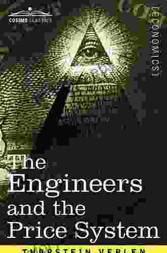 THE ENGINEERS AND THE PRICE SYSTEM: From The Author Of The Theory Of The Leisure Class The Theory Of Business Enterprise Imperial Germany And The Industrial Revolution The Higher Learning In America