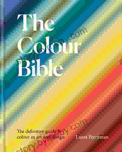 The Colour Bible: The Definitive Guide To Colour In Art And Design