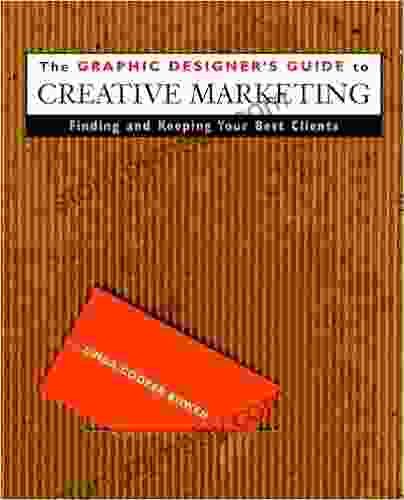 The Graphic Designer S Guide To Creative Marketing: Finding Keeping Your Best Clients