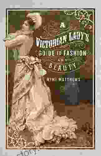 A Victorian Lady S Guide To Fashion And Beauty