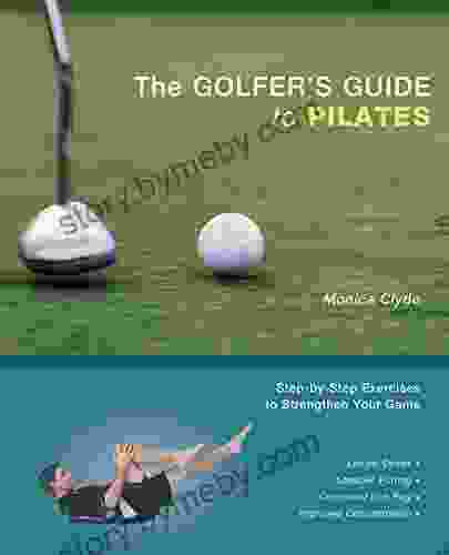 The Golfer S Guide To Pilates: Step By Step Exercises To Strengthen Your Game