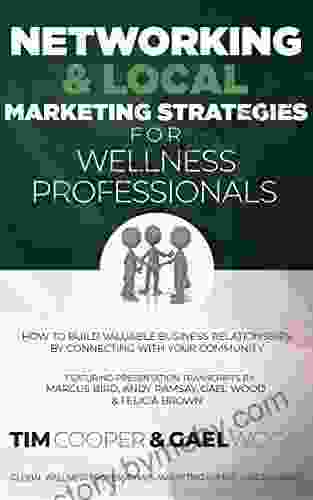 Networking Local Marketing Strategies For Wellness Professionals: How To Build Valuable Business Relationships By Connecting With Your Community (Global Marketing Summit Success 3)