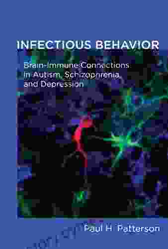 Infectious Behavior: Brain Immune Connections In Autism Schizophrenia And Depression