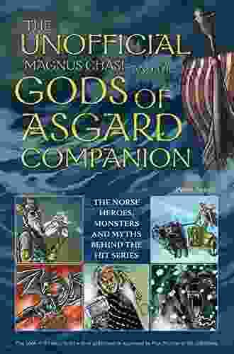 The Unofficial Magnus Chase And The Gods Of Asgard Companion: The Norse Heroes Monsters And Myths Behind The Hit