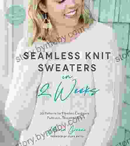 Seamless Knit Sweaters In 2 Weeks: 20 Patterns For Flawless Cardigans Pullovers Tees And More