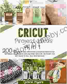 CRICUT PROJECT IDEAS: 4 In 1 200 Wonderful And Innovative Illustrated Projects For Beginners And Advanced User For Every Occasion Featuring Tips And Tricks To Sell Your Masterpieces