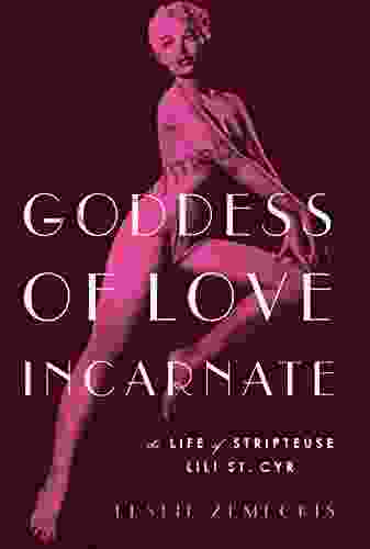 Goddess of Love Incarnate: The Life of Stripteuse Lili St Cyr