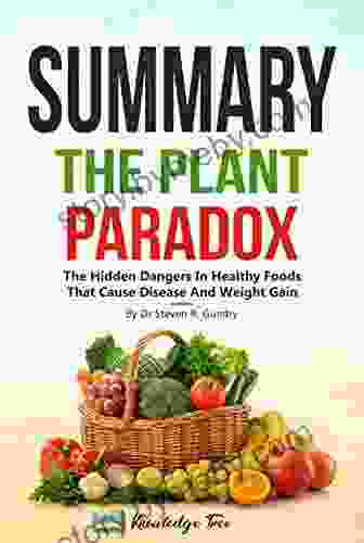 Summary: The Plant Paradox: The Hidden Dangers In Healthy Foods That Cause Disease And Weight Gain By Dr Steven R Gundry