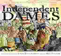 Independent Dames: What You Never Knew About the Women and Girls of the American Revolution