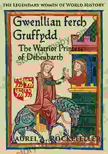 Gwenllian Ferch Gruffydd: The Warrior Princess Of Deheubarth (The Legendary Women Of World History 6)